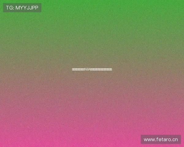 乐虎体育手机直播NBA精彩赛事随时看球畅享极致体验